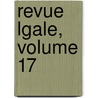 Revue Lgale, Volume 17 by Unknown