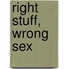 Right Stuff, Wrong Sex by Margaret A. Weitekamp