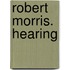 Robert Morris. Hearing