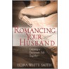 Romancing Your Husband by Debra White Smith