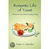 Romantic Life Of Toast by Peter A. Letendre