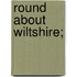 Round About Wiltshire;
