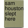 Sam Houston Slept Here door Bill O'Neal