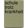 Schule trotz Krankheit door Detlef Bartfeld