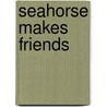 Seahorse Makes Friends door Kath Jewitt