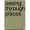 Seeing Thjrough Places door Mary Gordon