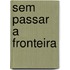 Sem Passar a Fronteira