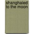 Shanghaied to the Moon