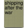Shipping After The War door J.M. (John Mackinnon) Robertson