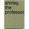 Shirley, The Professor by Charlotte Brontë