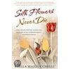 Silk Flowers Never Die by Stella Mazzucchelli
