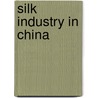 Silk Industry in China by Miriam T. Timpledon