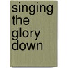 Singing the Glory Down by William Lynwood Montell