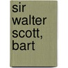 Sir Walter Scott, Bart by . Anonmyus