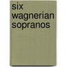 Six Wagnerian Sopranos by John Hunt