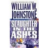 Slaughter In The Ashes door William W. Johnstone