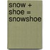 Snow + Shoe = Snowshoe
