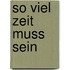 So viel Zeit muss sein