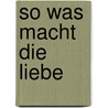 So was macht die Liebe door Bo R. Holmberg