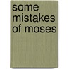Some Mistakes Of Moses door Green Ingersoll Robert