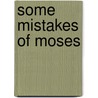 Some Mistakes Of Moses by Ingersoll Robert Green