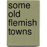 Some Old Flemish Towns door George Wharton Edwards