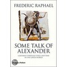 Some Talk of Alexander door Mr Frederic Raphael