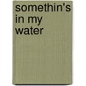Somethin's In My Water door Sherry A. Wright
