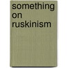 Something On Ruskinism door Architect