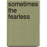 Sometimes the Fearless door James Ankrom