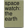 Space Watch: The Earth door Chris Oxlade