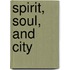 Spirit, Soul, And City