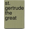 St. Gertrude The Great by Gilbert] Dolan
