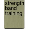 Strength Band Training door Todd S. Ellenbecker