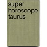 Super Horoscope Taurus door Margarete Beim