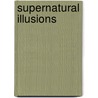 Supernatural Illusions by P. I. Begbie