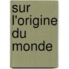 Sur L'Origine Du Monde door Herv� Faye