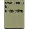 Swimming To Antarctica door Lynne Cox
