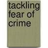 Tackling Fear Of Crime by Great Britain. Home Office