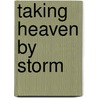Taking Heaven By Storm door John H. Wigger