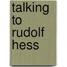 Talking To Rudolf Hess door Desmond Zwar
