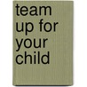 Team Up for Your Child by Wendy Lowe Besmann