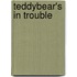 Teddybear's In Trouble