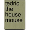 Tedric The House Mouse door Peter Johannes