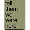 Tell Them We Were Here door Edwin Horlington