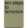 Ten Steps To Terrorism door David J. Whittaker