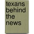 Texans Behind the News