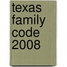 Texas Family Code 2008 by Unknown