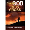 Thank God For My Cross door Clark Crawford