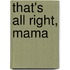 That's all right, Mama
